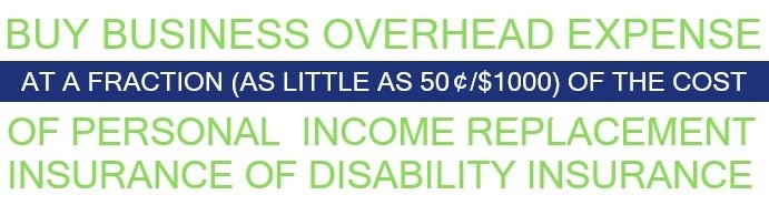 Buy business overhead expense at a fraction (as little as 50¢/$1000) of the cost of personal income replacement insurance of disability insurance